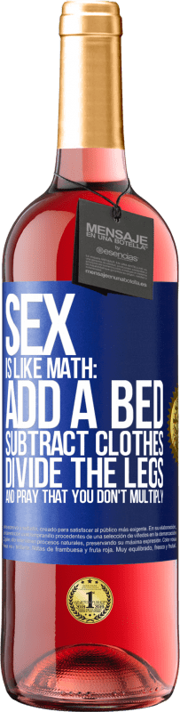 «Sex is like math: add a bed, subtract clothes, divide the legs, and pray that you don't multiply» ROSÉ Edition