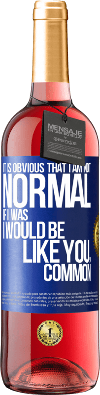 29,95 € | Rosé Wine ROSÉ Edition It is obvious that I am not normal, if I was, I would be like you, common Blue Label. Customizable label Young wine Harvest 2024 Tempranillo