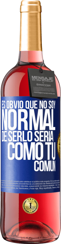 29,95 € | Vino Rosado Edición ROSÉ Es obvio que no soy normal, de serlo sería como tú, común Etiqueta Azul. Etiqueta personalizable Vino joven Cosecha 2023 Tempranillo
