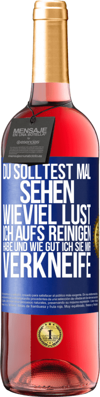 29,95 € | Roséwein ROSÉ Ausgabe Du solltest mal sehen, wieviel Lust ich aufs Reinigen habe und wie gut ich sie mir verkneife Blaue Markierung. Anpassbares Etikett Junger Wein Ernte 2024 Tempranillo