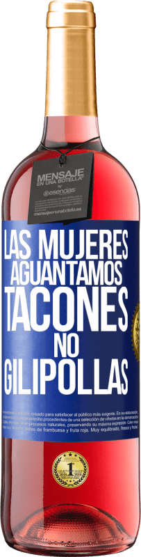 «Las mujeres aguantamos tacones, no gilipollas» Edición ROSÉ