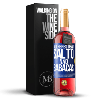 «Mulheres usam salto, não babacas» Edição ROSÉ