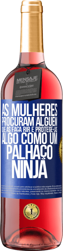 29,95 € | Vinho rosé Edição ROSÉ As mulheres procuram alguém que as faça rir e protegê-las, algo como um palhaço ninja Etiqueta Azul. Etiqueta personalizável Vinho jovem Colheita 2024 Tempranillo