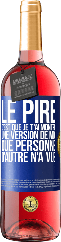 Envoi gratuit | Vin rosé Édition ROSÉ Le pire, c'est que je t'ai montré une version de moi que personne d'autre n'a vue Étiquette Bleue. Étiquette personnalisable Vin jeune Récolte 2023 Tempranillo