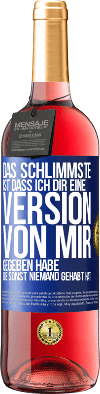 29,95 € | Roséwein ROSÉ Ausgabe Das Schlimmste ist, dass ich Dir eine Version von mir gegeben habe, die sonst niemand gehabt hat Blaue Markierung. Anpassbares Etikett Junger Wein Ernte 2024 Tempranillo