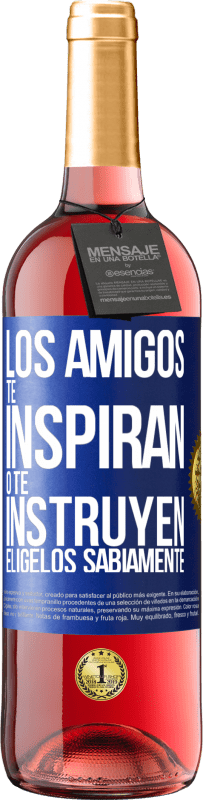 «Los amigos te inspiran o te instruyen. Elígelos sabiamente» Edición ROSÉ