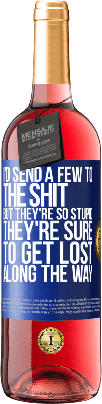 «I'd send a few to the shit, but they're so stupid they're sure to get lost along the way» ROSÉ Edition