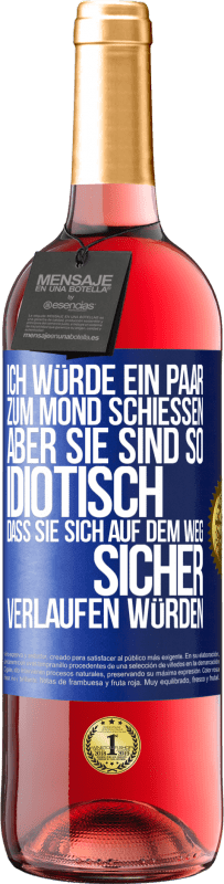 «Ich würde ein paar zum Mond schießen, aber sie sind so idiotisch, dass sie sich auf dem Weg sicher verlaufen würden» ROSÉ Ausgabe