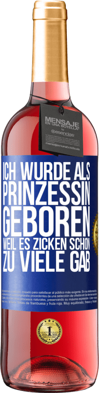 29,95 € Kostenloser Versand | Roséwein ROSÉ Ausgabe Ich wurde als Prinzessin geboren, weil es Zicken schon zu viele gab Blaue Markierung. Anpassbares Etikett Junger Wein Ernte 2023 Tempranillo