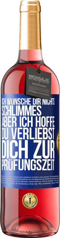 Kostenloser Versand | Roséwein ROSÉ Ausgabe Ich wünsche dir nichts Schlimmes, aber ich hoffe, du verliebst dich zur Prüfungszeit Blaue Markierung. Anpassbares Etikett Junger Wein Ernte 2023 Tempranillo