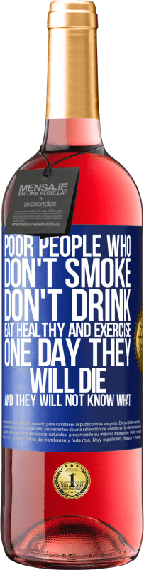 29,95 € | Rosé Wine ROSÉ Edition Poor people who don't smoke, don't drink, eat healthy and exercise. One day they will die and they will not know what Blue Label. Customizable label Young wine Harvest 2023 Tempranillo