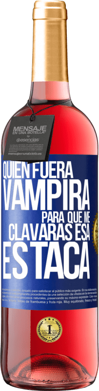 «Quién fuera vampira para que me clavaras esa estaca» Edición ROSÉ