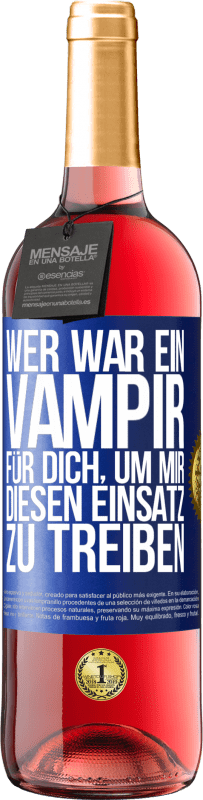 Kostenloser Versand | Roséwein ROSÉ Ausgabe Wer war ein Vampir für dich, um mir diesen Einsatz zu treiben? Blaue Markierung. Anpassbares Etikett Junger Wein Ernte 2023 Tempranillo