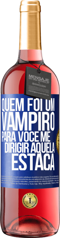 «Quem foi um vampiro para você me dirigir aquela estaca» Edição ROSÉ