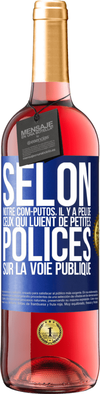 «Selon notre com-PUTOS, il y a peu de CEUX QUI LUIENT de petites polices sur la voie publique» Édition ROSÉ