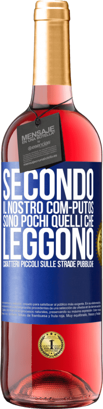«Secondo il nostro com-PUTOS, sono pochi quelli CHE LEGGONO caratteri piccoli sulle strade pubbliche» Edizione ROSÉ