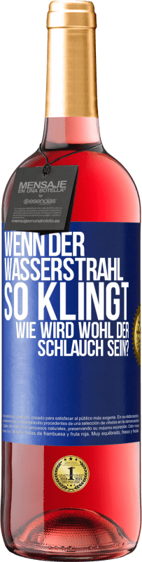 29,95 € Kostenloser Versand | Roséwein ROSÉ Ausgabe Wenn der Wasserstrahl so klingt, wie wird wohl der Schlauch sein? Blaue Markierung. Anpassbares Etikett Junger Wein Ernte 2024 Tempranillo