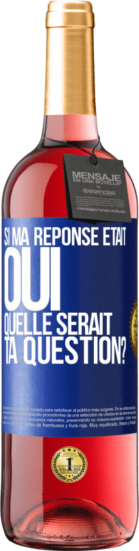 Envoi gratuit | Vin rosé Édition ROSÉ Si ma réponse était Oui, quelle serait ta question? Étiquette Bleue. Étiquette personnalisable Vin jeune Récolte 2023 Tempranillo