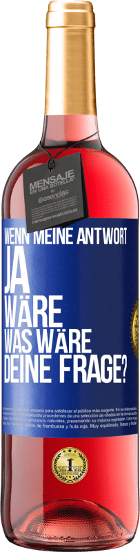 Kostenloser Versand | Roséwein ROSÉ Ausgabe Wenn meine Antwort Ja wäre, was wäre deine Frage? Blaue Markierung. Anpassbares Etikett Junger Wein Ernte 2023 Tempranillo