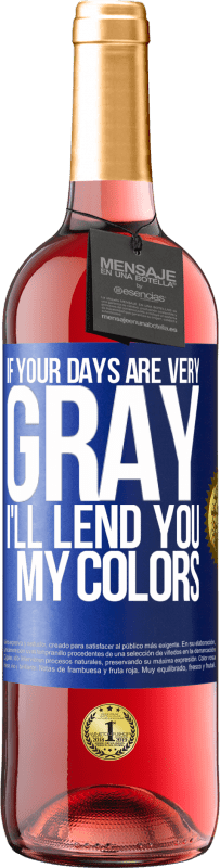 29,95 € | Rosé Wine ROSÉ Edition If your days are very gray, I'll lend you my colors Blue Label. Customizable label Young wine Harvest 2025 Tempranillo