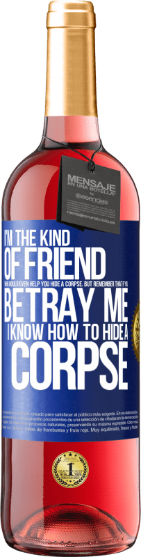 29,95 € | Rosé Wine ROSÉ Edition I'm the kind of friend who would even help you hide a corpse, but remember that if you betray me… I know how to hide a corpse Blue Label. Customizable label Young wine Harvest 2024 Tempranillo