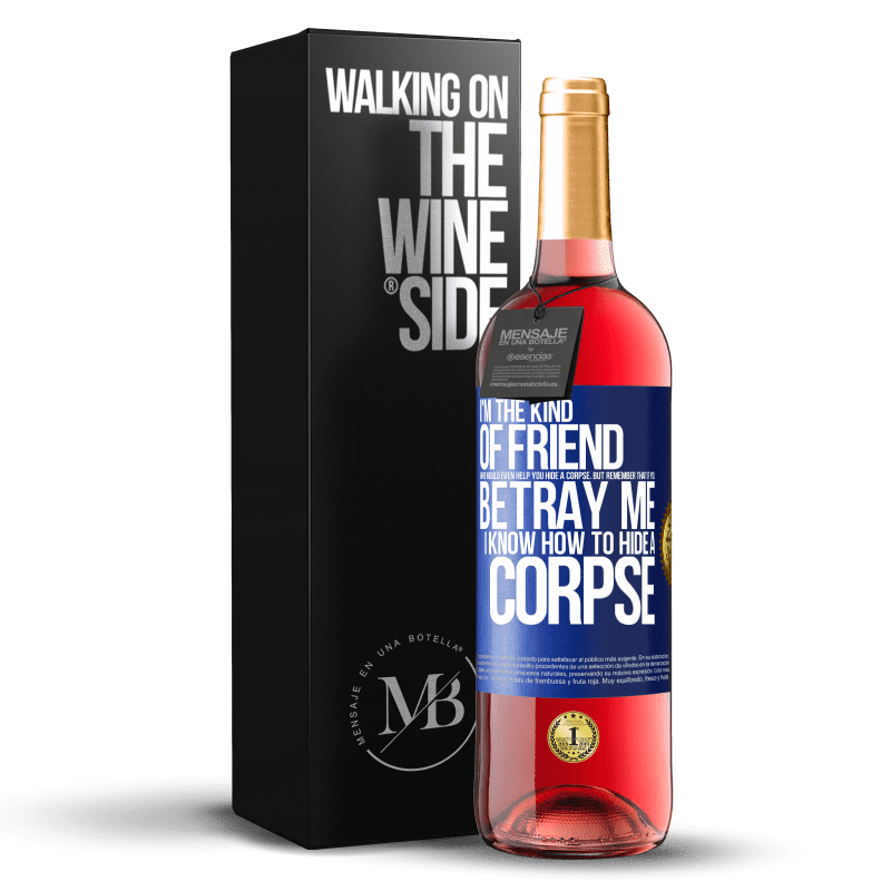 29,95 € Free Shipping | Rosé Wine ROSÉ Edition I'm the kind of friend who would even help you hide a corpse, but remember that if you betray me… I know how to hide a corpse Blue Label. Customizable label Young wine Harvest 2023 Tempranillo