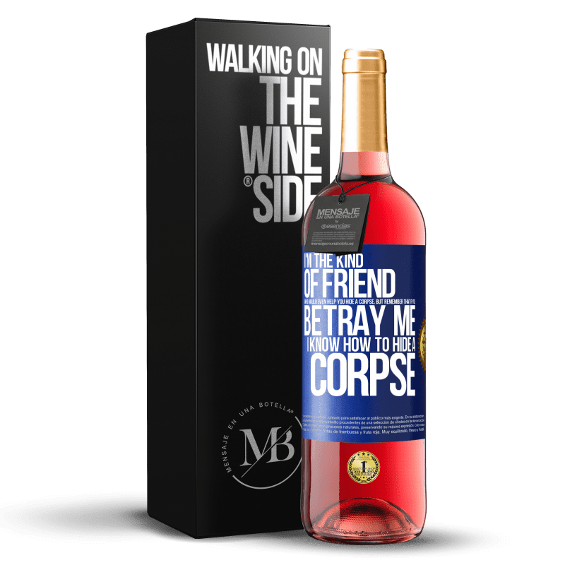 29,95 € Free Shipping | Rosé Wine ROSÉ Edition I'm the kind of friend who would even help you hide a corpse, but remember that if you betray me… I know how to hide a corpse Blue Label. Customizable label Young wine Harvest 2024 Tempranillo