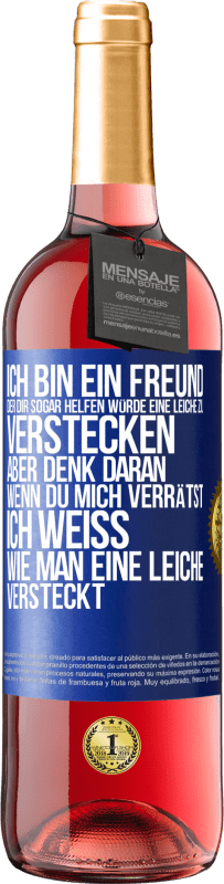 Kostenloser Versand | Roséwein ROSÉ Ausgabe Ich bin ein Freund, der Dir sogar helfen würde, eine Leiche zu verstecken, aber denk daran, wenn du mich verrätst ... Ich weiß, Blaue Markierung. Anpassbares Etikett Junger Wein Ernte 2023 Tempranillo