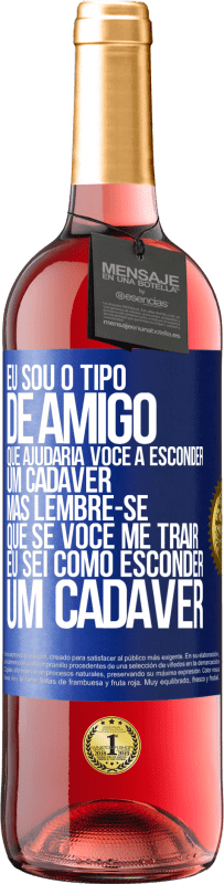 Envio grátis | Vinho rosé Edição ROSÉ Eu sou o tipo de amigo que ajudaria você a esconder um cadáver, mas lembre-se que se você me trair ... Eu sei como esconder Etiqueta Azul. Etiqueta personalizável Vinho jovem Colheita 2023 Tempranillo