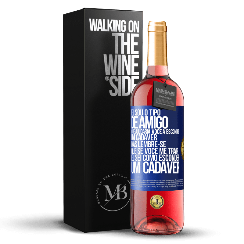 29,95 € Envio grátis | Vinho rosé Edição ROSÉ Eu sou o tipo de amigo que ajudaria você a esconder um cadáver, mas lembre-se que se você me trair ... Eu sei como esconder Etiqueta Azul. Etiqueta personalizável Vinho jovem Colheita 2023 Tempranillo