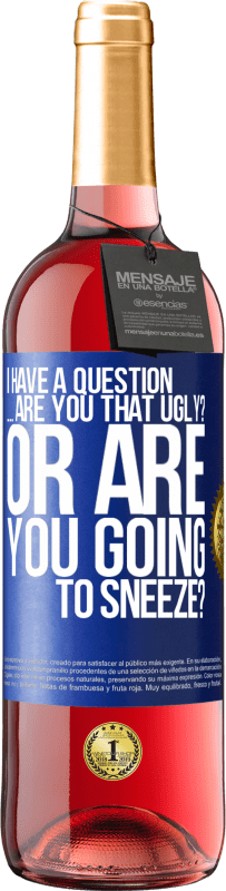 29,95 € | Rosé Wine ROSÉ Edition I have a question ... Are you that ugly? Or are you going to sneeze? Blue Label. Customizable label Young wine Harvest 2023 Tempranillo