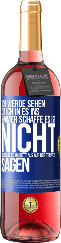 29,95 € Kostenloser Versand | Roséwein ROSÉ Ausgabe Ich werde sehen, ob ich in es ins Zimmer schaffe. Es ist nicht dasselbe, es im Bett als auf der Treppe zu sagen Blaue Markierung. Anpassbares Etikett Junger Wein Ernte 2023 Tempranillo