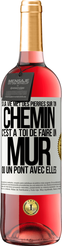 29,95 € | Vin rosé Édition ROSÉ Si la vie met des pierres sur ton chemin c'est à toi de faire un mur ou un pont avec elles Étiquette Blanche. Étiquette personnalisable Vin jeune Récolte 2023 Tempranillo