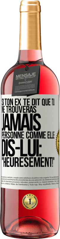 29,95 € | Vin rosé Édition ROSÉ Si ton ex te dit que tu ne trouveras jamais personne comme elle, dis-lui: "Heuresement!" Étiquette Blanche. Étiquette personnalisable Vin jeune Récolte 2025 Tempranillo