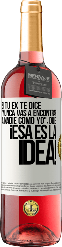 29,95 € | Vino Rosado Edición ROSÉ Si tu ex te dice nunca vas a encontrar a nadie como yo dile ¡esa es la idea! Etiqueta Blanca. Etiqueta personalizable Vino joven Cosecha 2025 Tempranillo