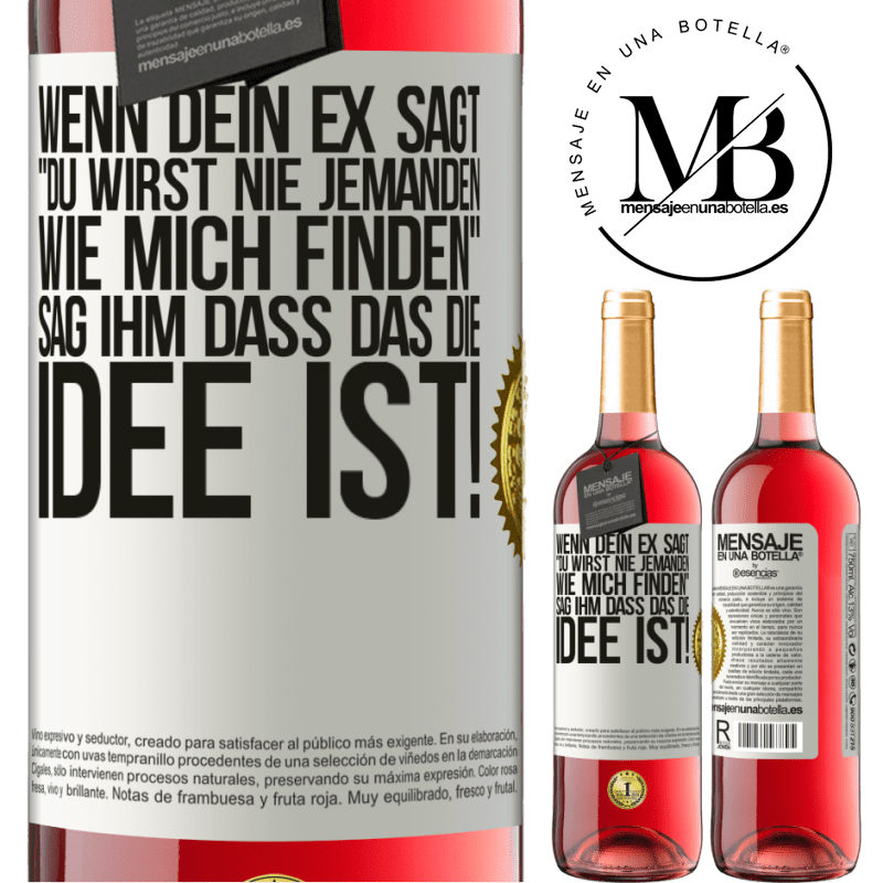 29,95 € Kostenloser Versand | Roséwein ROSÉ Ausgabe Wenn dein Ex dir sagt, du wirst nie jemanden wie mich finden, sag ihm, genau das ist die Idee! Weißes Etikett. Anpassbares Etikett Junger Wein Ernte 2024 Tempranillo