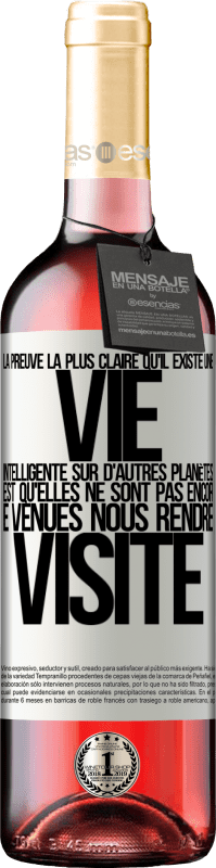 29,95 € | Vin rosé Édition ROSÉ La preuve la plus certaine que la vie intelligente existe ailleurs dans l'univers c'est qu'aucun d'eux n'a essayé de nous contac Étiquette Blanche. Étiquette personnalisable Vin jeune Récolte 2024 Tempranillo