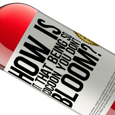 Unique & Personal Expressions. «how is it that being so cocoon you don't bloom?» ROSÉ Edition