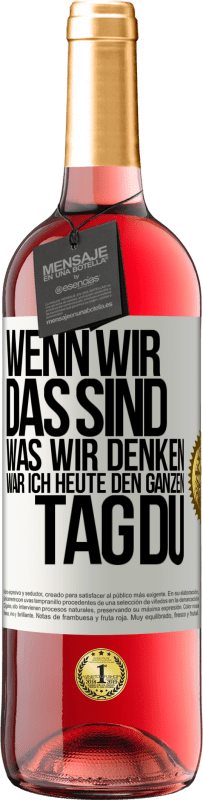 29,95 € | Roséwein ROSÉ Ausgabe Wenn wir das sind, was wir denken, war ich heute den ganzen Tag du Weißes Etikett. Anpassbares Etikett Junger Wein Ernte 2024 Tempranillo