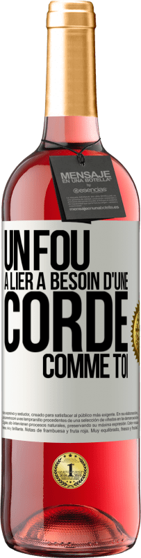 29,95 € | Vin rosé Édition ROSÉ Un fou à lier a besoin d'une corde comme toi Étiquette Blanche. Étiquette personnalisable Vin jeune Récolte 2025 Tempranillo