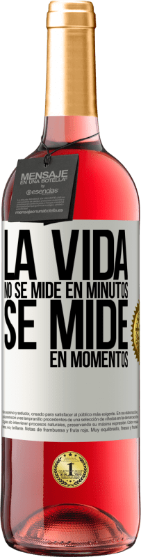 «La vida no se mide en minutos, se mide en momentos» Edición ROSÉ