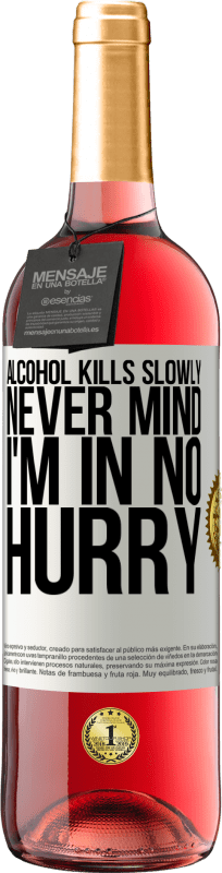 29,95 € Free Shipping | Rosé Wine ROSÉ Edition Alcohol kills slowly ... Never mind, I'm in no hurry White Label. Customizable label Young wine Harvest 2025 Tempranillo