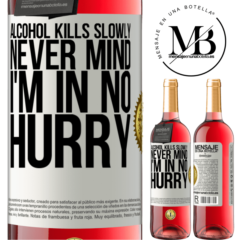 24,95 € Free Shipping | Rosé Wine ROSÉ Edition Alcohol kills slowly ... Never mind, I'm in no hurry White Label. Customizable label Young wine Harvest 2021 Tempranillo