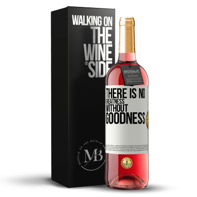 «There is no greatness without goodness» ROSÉ Edition
