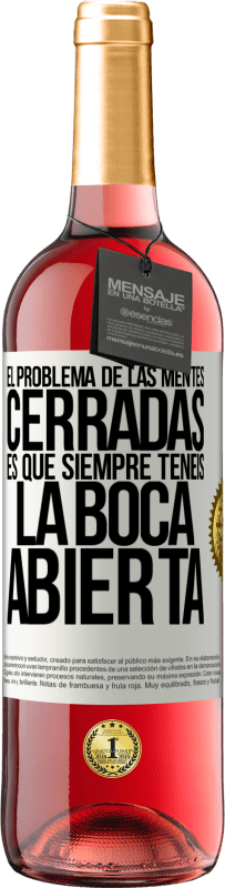 29,95 € | Vino Rosado Edición ROSÉ El problema de las mentes cerradas es que siempre tenéis la boca abierta Etiqueta Blanca. Etiqueta personalizable Vino joven Cosecha 2024 Tempranillo