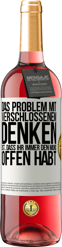 Kostenloser Versand | Roséwein ROSÉ Ausgabe Das Problem mit verschlossenem Denken ist, dass ihr immer den Mund offen habt Weißes Etikett. Anpassbares Etikett Junger Wein Ernte 2023 Tempranillo