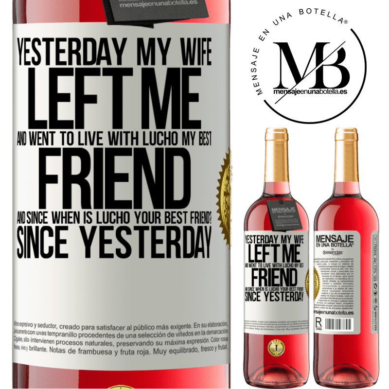 24,95 € Free Shipping | Rosé Wine ROSÉ Edition Yesterday my wife left me and went to live with Lucho, my best friend. And since when is Lucho your best friend? Since White Label. Customizable label Young wine Harvest 2021 Tempranillo