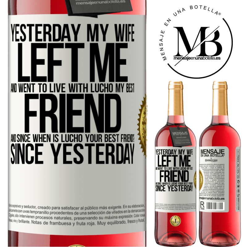 29,95 € Free Shipping | Rosé Wine ROSÉ Edition Yesterday my wife left me and went to live with Lucho, my best friend. And since when is Lucho your best friend? Since White Label. Customizable label Young wine Harvest 2022 Tempranillo