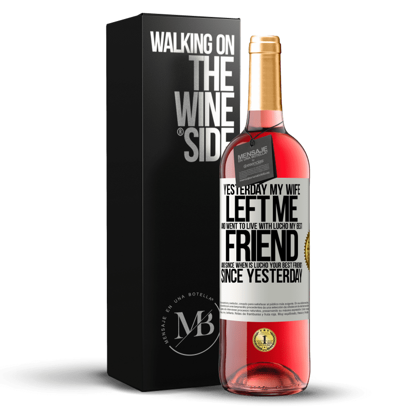29,95 € Free Shipping | Rosé Wine ROSÉ Edition Yesterday my wife left me and went to live with Lucho, my best friend. And since when is Lucho your best friend? Since White Label. Customizable label Young wine Harvest 2023 Tempranillo
