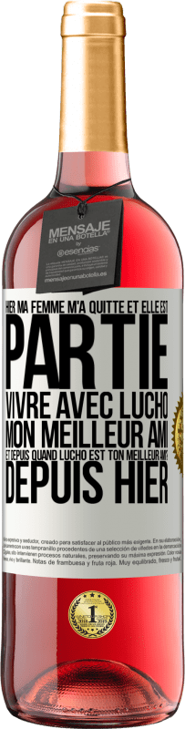 29,95 € | Vin rosé Édition ROSÉ Hier ma femme m'a quitté et elle est partie vivre avec Lucho, mon meilleur ami. Et depuis quand Lucho est ton meilleur ami? Depu Étiquette Blanche. Étiquette personnalisable Vin jeune Récolte 2024 Tempranillo